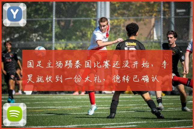 国足主场踢泰国比赛还没开始，李昊就收到一份大礼，德转已确认