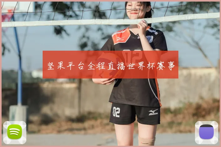 坚果平台全程直播世界杯赛事