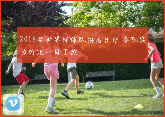 2018年世界杯球队排名出炉 各队实力对比一目了然