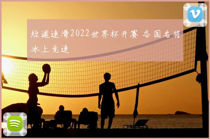 短道速滑2022世界杯开赛 各国名将冰上竞速