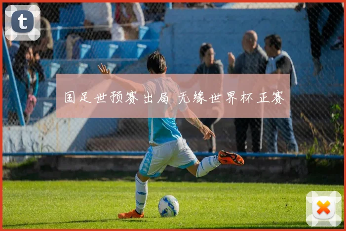 国足世预赛出局 无缘世界杯正赛