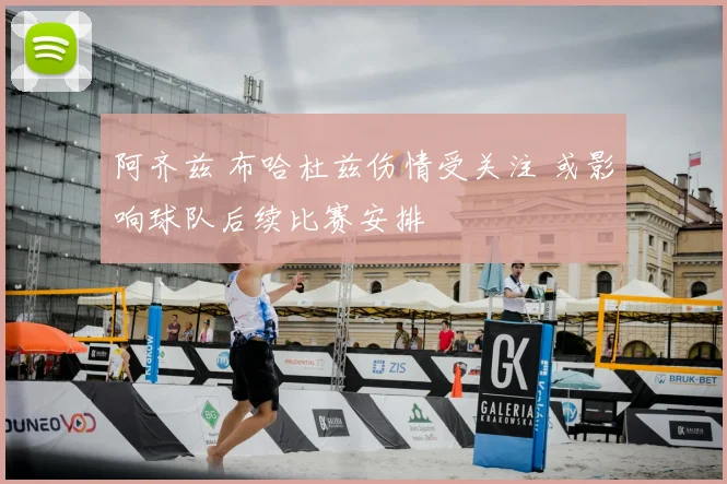 阿齐兹 布哈杜兹伤情受关注 或影响球队后续比赛安排