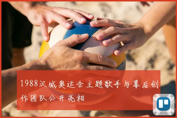 1988汉城奥运会主题歌手与幕后创作团队公开亮相