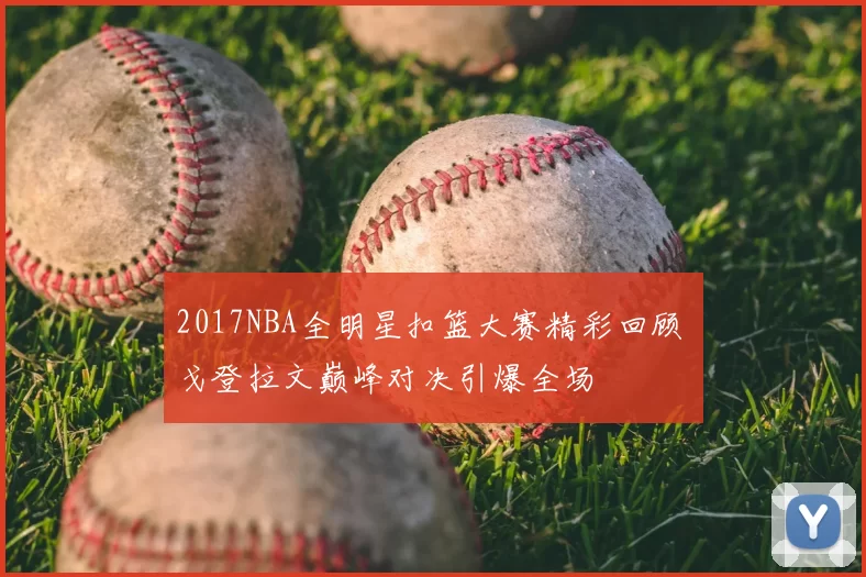 2017NBA全明星扣篮大赛精彩回顾 戈登拉文巅峰对决引爆全场