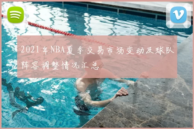 2021年NBA夏季交易市场变动及球队阵容调整情况汇总