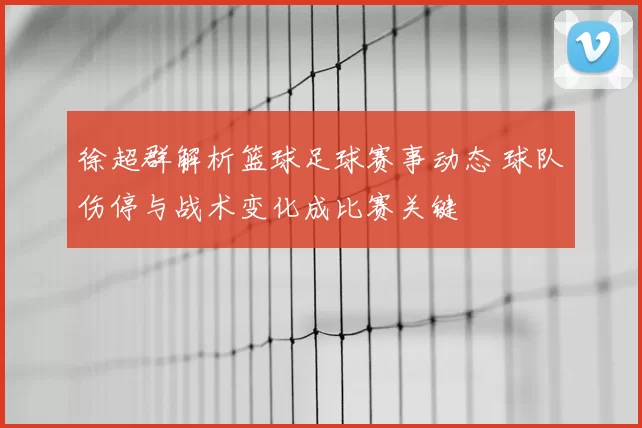 徐超群解析篮球足球赛事动态 球队伤停与战术变化成比赛关键