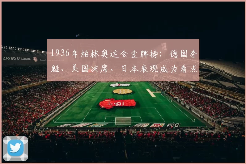 1936年柏林奥运会金牌榜:德国夺魁、美国次席、日本表现成为看点