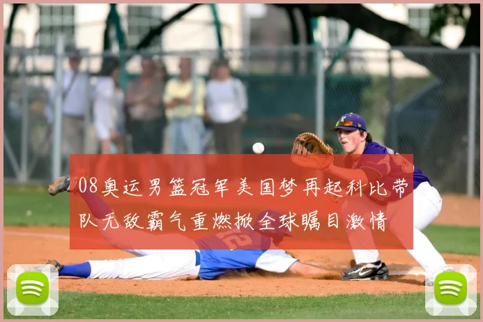 08奥运男篮冠军美国梦再起科比带队无敌霸气重燃掀全球瞩目激情