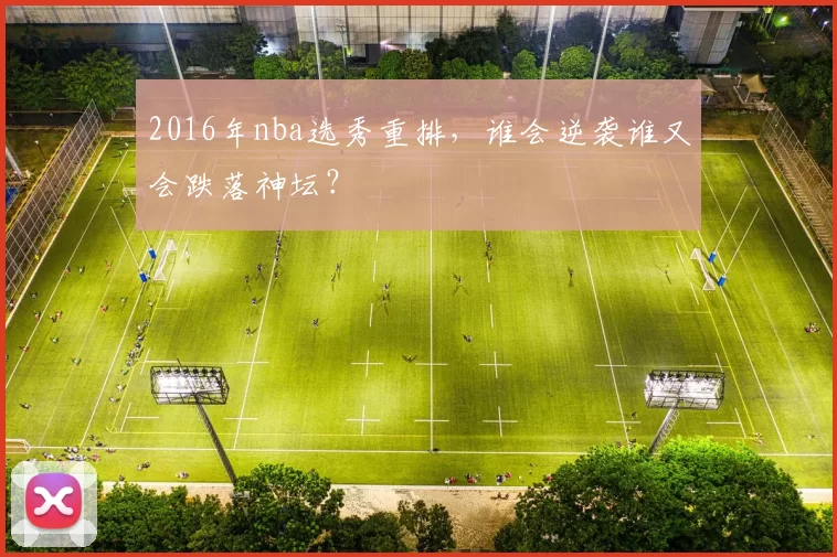 2016年nba选秀重排，谁会逆袭谁又会跌落神坛？