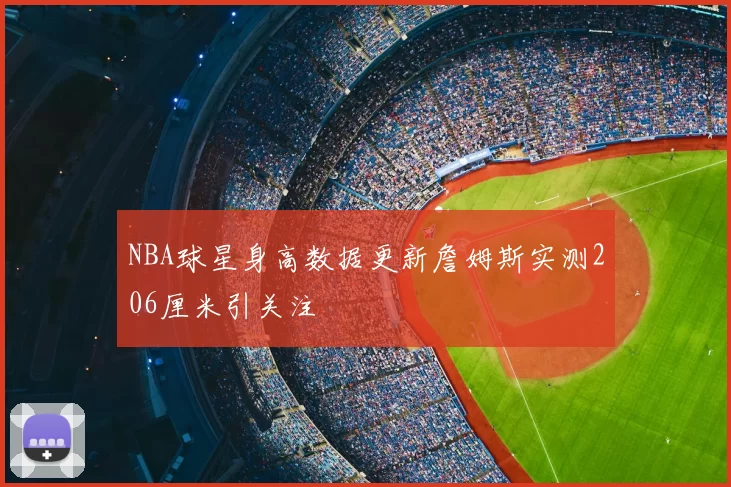 NBA球星身高数据更新詹姆斯实测206厘米引关注